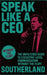 Speak Like a CEO: The Unfiltered Guide to Executive-Level Communication Without the Fluff  by Southerland Publishing