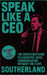 Speak Like a CEO: The Unfiltered Guide to Executive-Level Communication Without the Fluff 