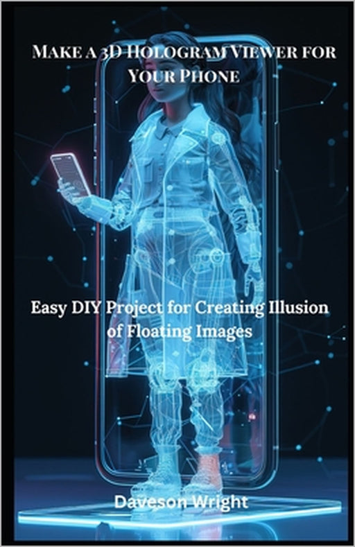 Make a 3D Hologram Viewer for Your Phone: Easy DIY Project for Creating Illusion of Floating Images by Daveson Wright