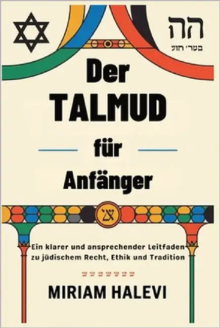 Der Talmud für Anfänger: Ein klarer und ansprechender Leitfaden zu jüdischem Recht, Ethik und Tradition by Halevi, Miriam