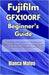 Fujifilm GFX100RF Beginner's Guide: Step-by-Step Manual for Newbies and Seniors with Expert Tips for Setup and Tricks for Stunning Photos and Videos by Bianca Mateo