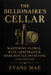 The Billionaire's Cellar: Mastering Global Wine Arbitrage & Rare Bottle Investing: Unlock Elite Strategies for Sourcing, Storing, and Selling Ultra-Ra by Alice Schwarz, Hayden Van Der Post, Evans Mae