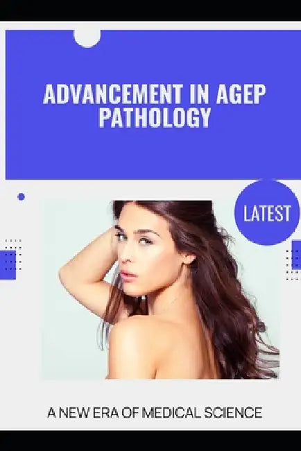 Advancement in AGEP Pathology: A New Era of Medical Science by Scarlett J. Huntington