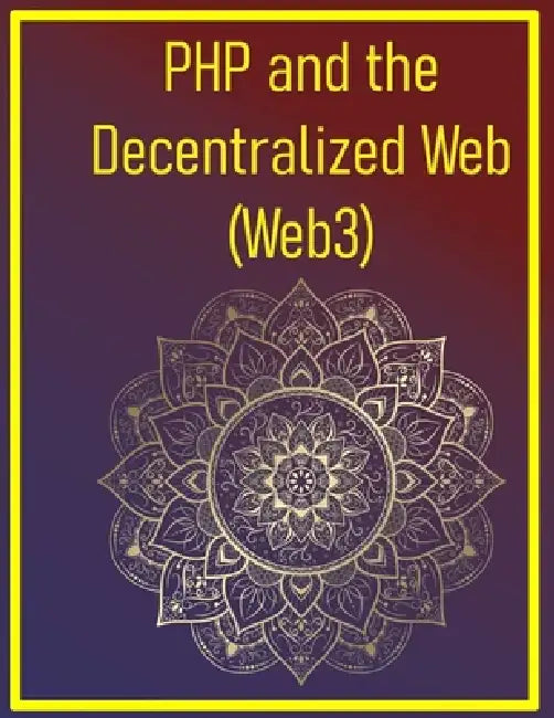 PHP and the Decentralized Web (Web3): A Developer's Guide to Building Next-Generation Applications (Smart Contracts, DApps, and Beyond) with PHP by Phiquill Publishing