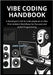 Vibe Coding Handbook: A Developer's Chill & Code playbook to Vibe-First Ambient Workflows for Focused and Joyful Programming by Canter, Jerry