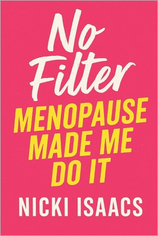 No Filter Menopause Made Me Do It by Nicki Isaacs