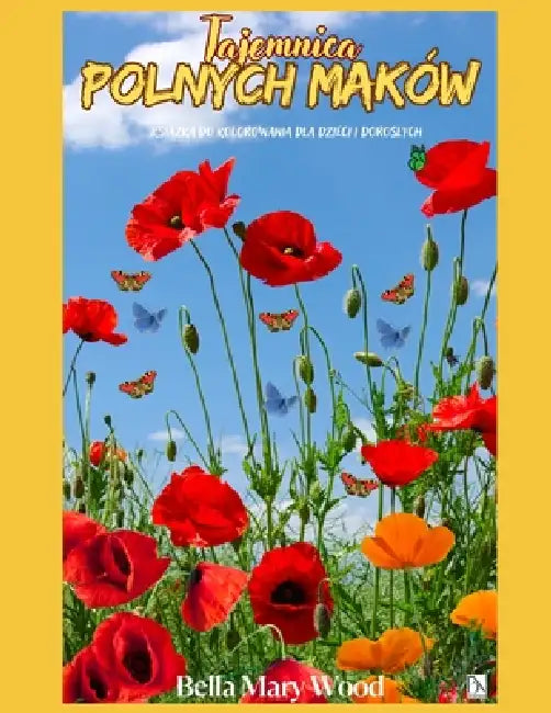 Tajemnica polnych maków Książka do kolorowania dla dzieci i doroslych: kwiaty polne by Bella Mary Wood