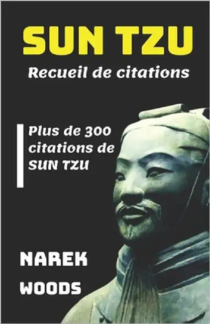 SUN TZU Recueil de citations: Plus de 300 citations de SUN TZU by Woods, Narek
