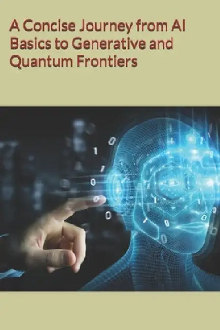 A Concise Journey from AI Basics to Generative and Quantum Frontiers by Moumita Chakraborty