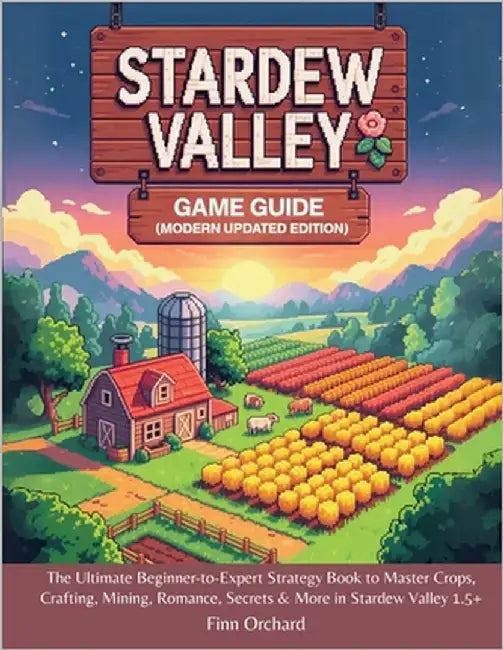 Stardew Valley Game Guide (Modern Updated Edition): The Ultimate Beginner-to-Expert Strategy Book to Master Crops, Crafting, Mining, Romance, Secrets by Orchard, Finn