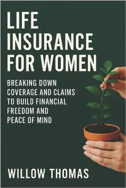 Life Insurance for Women: Breaking Down Coverage and Claims to Build Financial Freedom and Peace of Mind by Thomas, Willow