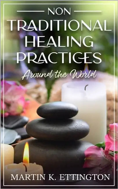 Non Traditional Healing Practices Around the World by Ettington, Martin K.