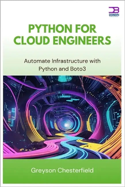 Python for Cloud Engineers: Automate Infrastructure with Python and Boto3 by Chesterfield, Greyson