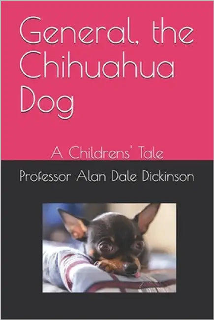 General, the Chihuahua Dog: A Childrens' Tale by Dickinson, Alan Dale