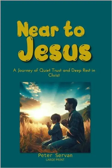 Near to Jesus: A Journey of Quiet Trust and Deep Rest in Christ by Servan, Peter