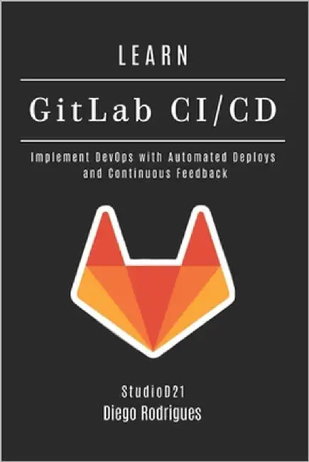LEARN GitLab CI/CD: Implement DevOps with Automated Deploys and Continuous Feedback by Smart Tech Content, Studiod21