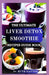 The Ultimate Liver Detox Smoothie Recipes Guide Book: Delicious, Nutrient-Packed Smoothies to Cleanse the Liver, Eliminate Toxins, and Rejuvenate Your by Ruth Hayter