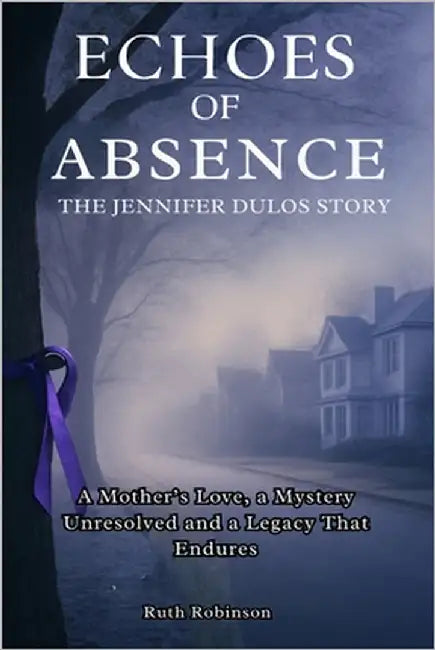 Echoes of Absence: The Jennifer Dulos Story: A Mother's Love, a Mystery Unresolved and a Legacy That Endures by Robinson, Ruth
