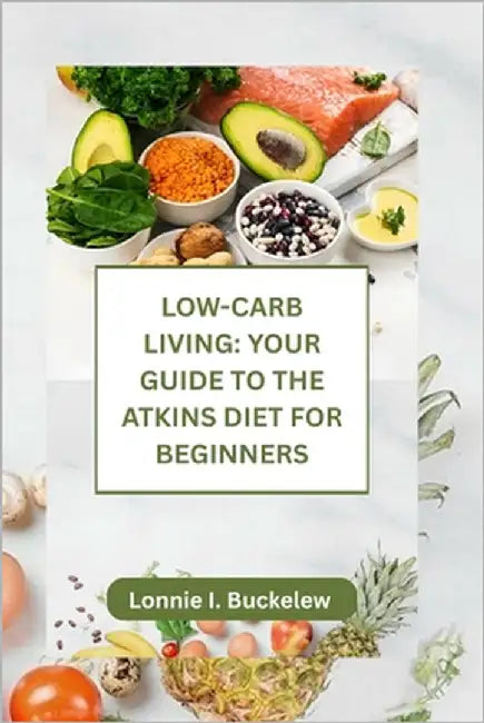 Low-Carb Living: Your Guide to the Atkins Diet for Beginners by Buckelew, Lonnie