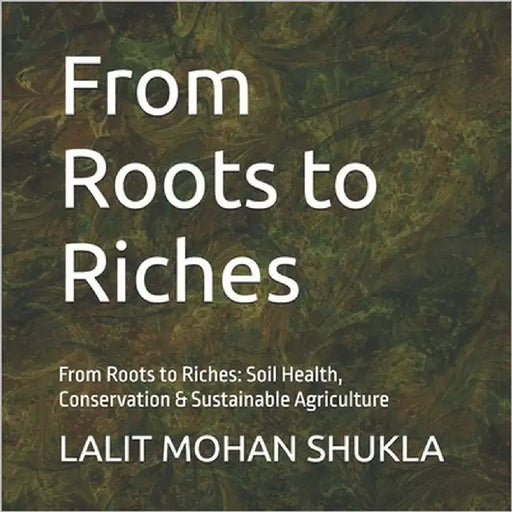 From Roots to Riches: From Roots to Riches: Soil Health, Conservation & Sustainable Agriculture by Garg, R. K.