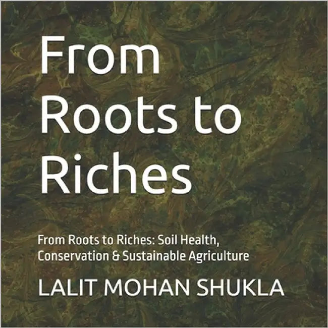 From Roots to Riches: From Roots to Riches: Soil Health, Conservation & Sustainable Agriculture by Garg, R. K.
