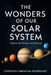 The Wonders of Our Solar System: Explore the Planets and Beyond by Christian Abraham Rodriguez