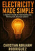 Electricity Made Simple: A Beginner's Guide to Understanding and Working with Electrical Systems by Christian Abraham Rodriguez