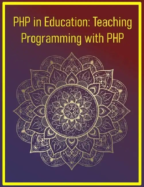 PHP in Education: Teaching Programming with PHP: A Complete Guide for Educators, Instructors, and Curriculum Designers: Classroom Strategies, Projects by Phiquill Publishing