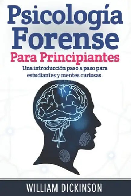 Psicología forense para principiantes: Una introducción paso a paso para estudiantes y mentes curiosas. by William Dickinson