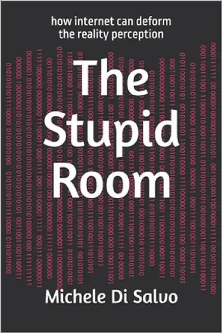 The Stupid Room: how internet can deform the reality perception by Di Salvo, Michele