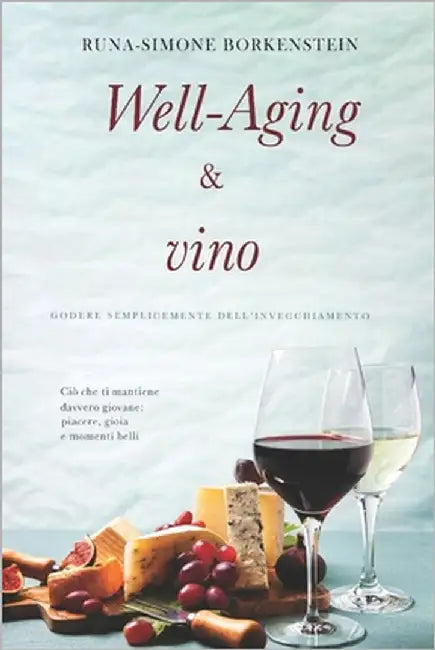 Well-Aging & vino - Godere semplicemente dell'invecchiamento: Anti-Aging, Longevità e Benessere con un Bicchiere di Vino: Il piacere di invecchiare co by Borkenstein, Runa-Simone