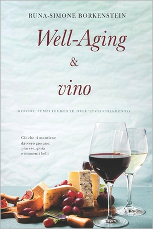 Well-Aging & vino - Godere semplicemente dell'invecchiamento: Anti-Aging, Longevità e Benessere con un Bicchiere di Vino: Il piacere di invecchiare co by Runa-Simone Borkenstein