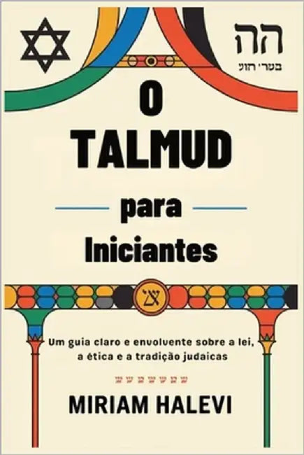 O Talmud para Iniciantes: Um guia claro e envolvente sobre a lei, a ética e a tradição judaicas by Halevi, Miriam