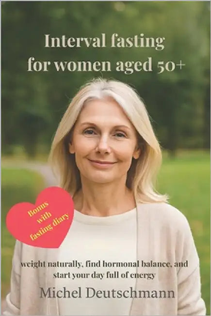 Interval fasting for women aged 50+: Lose weight naturally, find hormonal balance, and start your day full of energ by Deutschmann, Michel