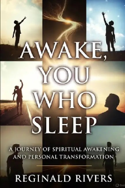 Awake, You Who Sleep: A Journey of Spiritual Awakening and Personal Transformation by Reginald Rivers