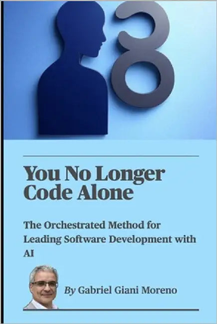 You No Longer Code Alone: The Orchestrated Method for Leading Software Development with AI by Giani Moreno, Gabriel J. O.