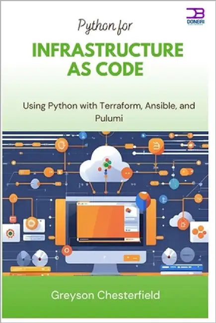 Python for Infrastructure as Code: Using Python with Terraform, Ansible, and Pulumi by Chesterfield, Greyson
