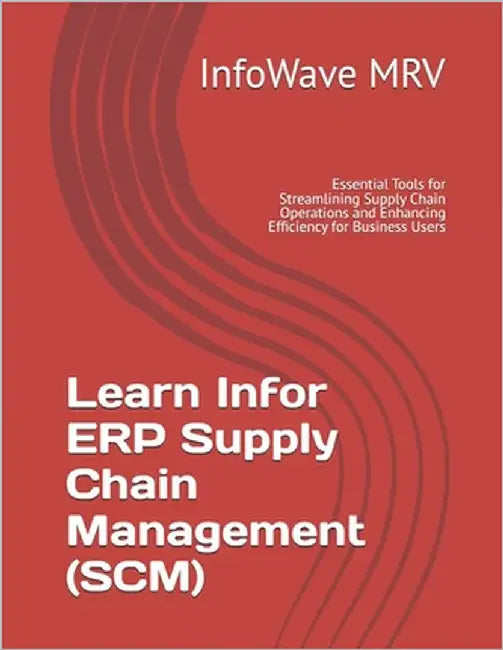 Learn Infor ERP Supply Chain Management (SCM): Essential Tools for Streamlining Supply Chain Operations and Enhancing Efficiency for Business Users by Mrv, Infowave