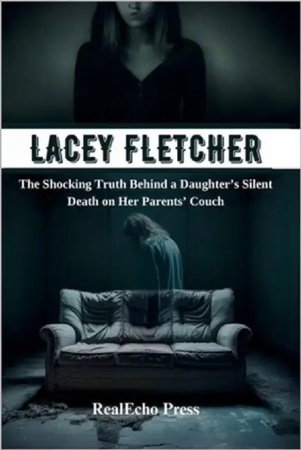 Lacey Fletcher: The Shocking Truth Behind a Daughter's Silent Death on Her Parents' Couch by Press, Realecho