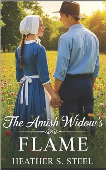 The Amish Widow's Flame: An Uplifting, Inspirational Amish Widow, Second Chance Romance by Steel, Heather S.