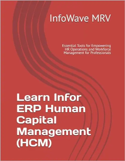 Learn Infor ERP Human Capital Management (HCM): Essential Tools for Empowering HR Operations and Workforce Management for Professionals by Mrv, Infowave