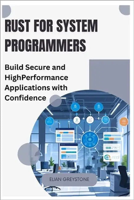 Rust for System Programmers: Build Secure and High-Performance Applications with Confidence by Greystone, Elian