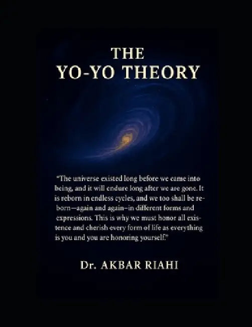 The Yo-Yo Theory: Cyclic Universe by Akbar Riahi