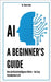 AI. A Beginner's Guide: How Artificial Intelligence Works - An Easy Introduction to AI by Linke, Knut