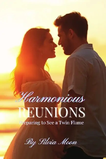 Harmonious Reunions: Preparing to See a Twin Flame by Silvia Moon