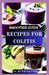 Smoothie Guide Recipes for Colitis: Gentle, Healing Blends to Soothe Inflammation, Nourish the Gut, and Support Digestive Health Naturally by Ruth Hayter