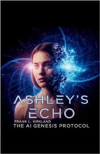 Ashley's Echo: The AI Genesis Protocol by Kirkland, Frank L.