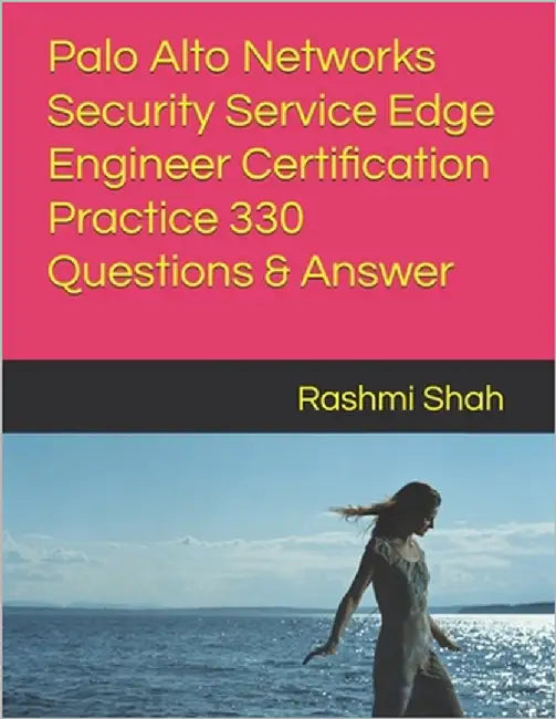 Palo Alto Networks Security Service Edge Engineer Certification Practice 330 Questions & Answer by Shah, Rashmi