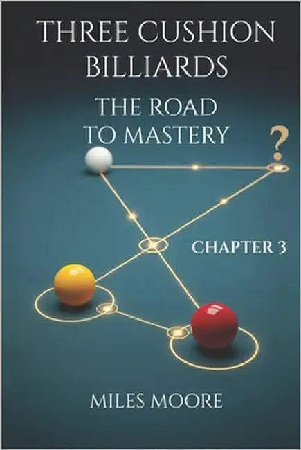 Three Cushion Billiards - The Road to Mastery - Chapter 3 by Moore, Miles