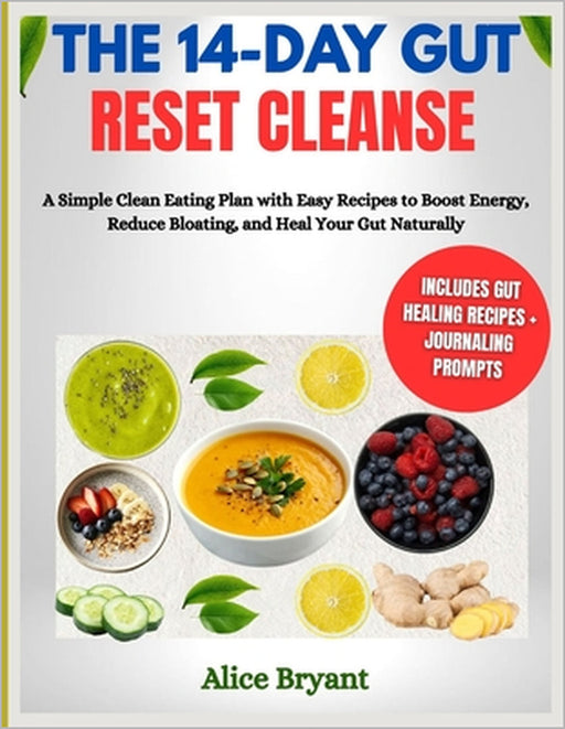 The 14-Day Gut Reset Cleanse: A Simple Clean Eating Plan with Easy Recipes to Boost Energy, Reduce Bloating, and Heal Your Gut Naturally by Alice Bryant